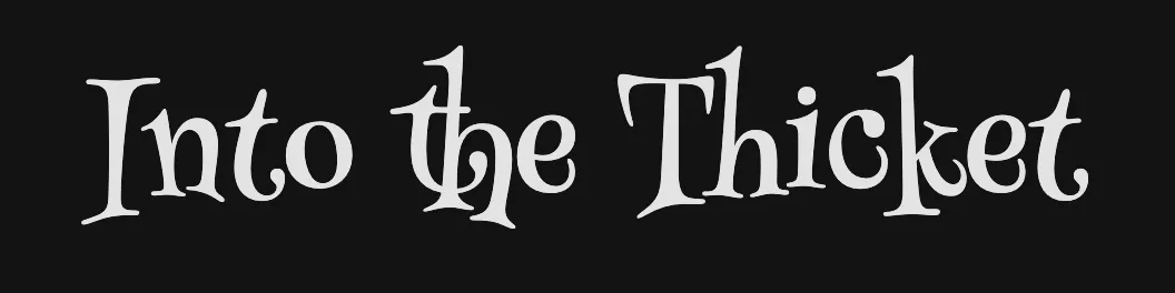 Google Henny Penny font, words Into the Thicket, black background, white letters